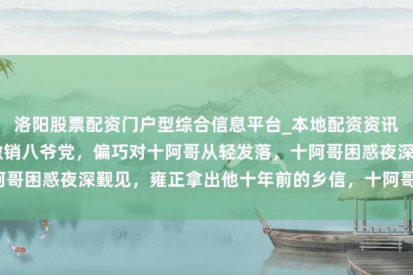 洛阳股票配资门户型综合信息平台_本地配资资讯学习与行情导航 雍正撤销八爷党，偏巧对十阿哥从轻发落，十阿哥困惑夜深觐见，雍正拿出他十年前的乡信，十阿哥看完盗汗直流！