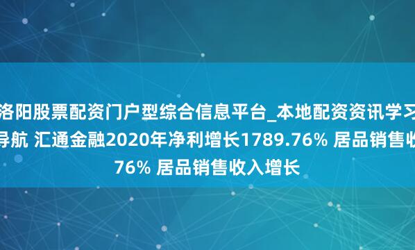 洛阳股票配资门户型综合信息平台_本地配资资讯学习与行情导航 汇通金融2020年净利增长1789.76% 居品销售收入增长