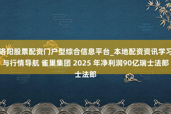 洛阳股票配资门户型综合信息平台_本地配资资讯学习与行情导航 雀巢集团 2025 年净利润90亿瑞士法郎