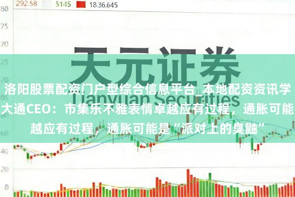 洛阳股票配资门户型综合信息平台_本地配资资讯学习与行情导航 摩根大通CEO：市集乐不雅表情卓越应有过程，通胀可能是“派对上的臭鼬”